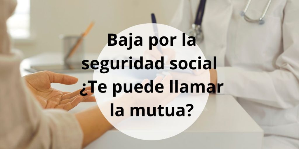 Baja por la seguridad social ¿Te puede llamar la mutua?