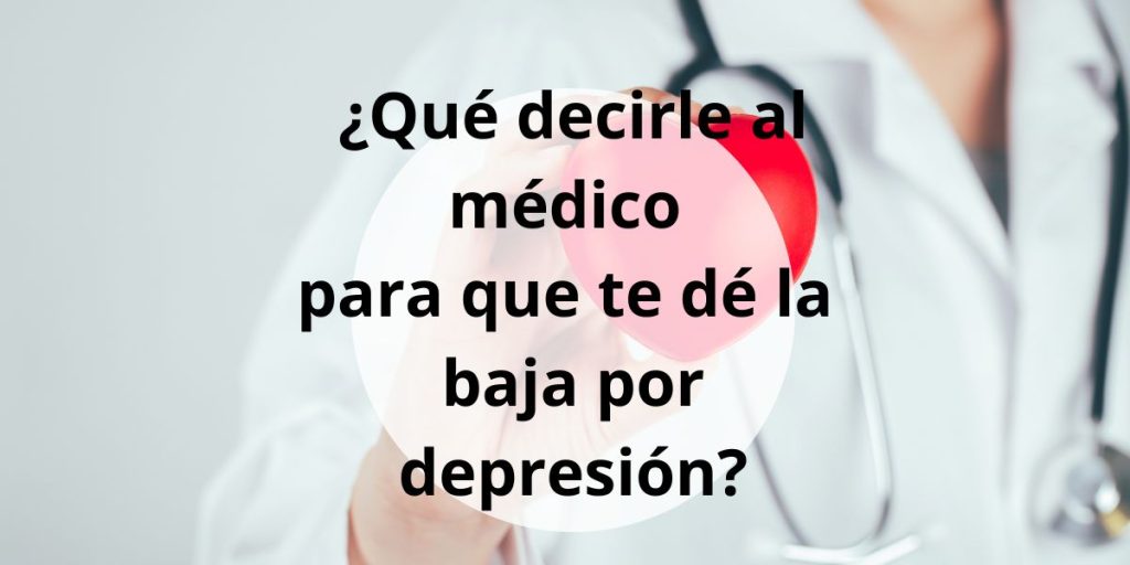 decirle al médico para que te dé la baja por depresión